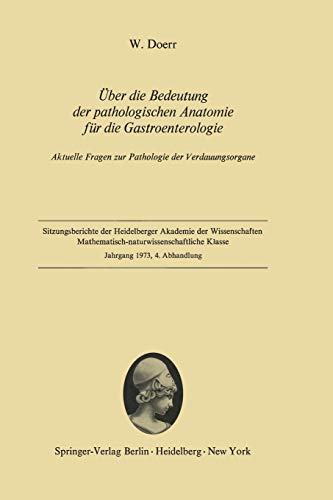 Über die Bedeutung der pathologischen Anatomie für die Gastroenterologie: Aktuelle Fragen zur Pathologie der Verdauungsorgane (Sitzungsberichte der Heidelberger Akademie der Wissenschaften, 1973 / 4)