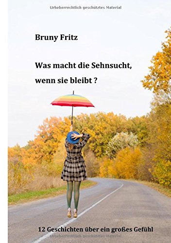 Was macht die Sehnsucht, wenn sie bleibt?: Zwölf Geschichten über ein großes Gefühl