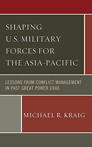 Shaping U.S. Military Forces for the Asia-Pacific: Lessons from Conflict Management in Past Great Power Eras