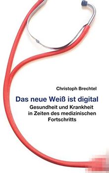 Das neue Weiß ist digital: Gesundheit und Krankheit in Zeiten des medizinischen Fortschritts