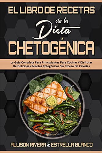 El Libro De Recetas De La Dieta Chetogénica: La Guía Completa Para Principiantes Para Cocinar Y Disfrutar De Deliciosas Recetas Cetogénicas Sin Exceso ... Diet Recipes Cookbook) (Spanish Version)
