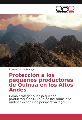 Protección a los pequeños productores de Quinua en los Altos Andes: Como proteger a los pequeños productores de Quinua de las zonas alto Andinas desde una perspectiva legal