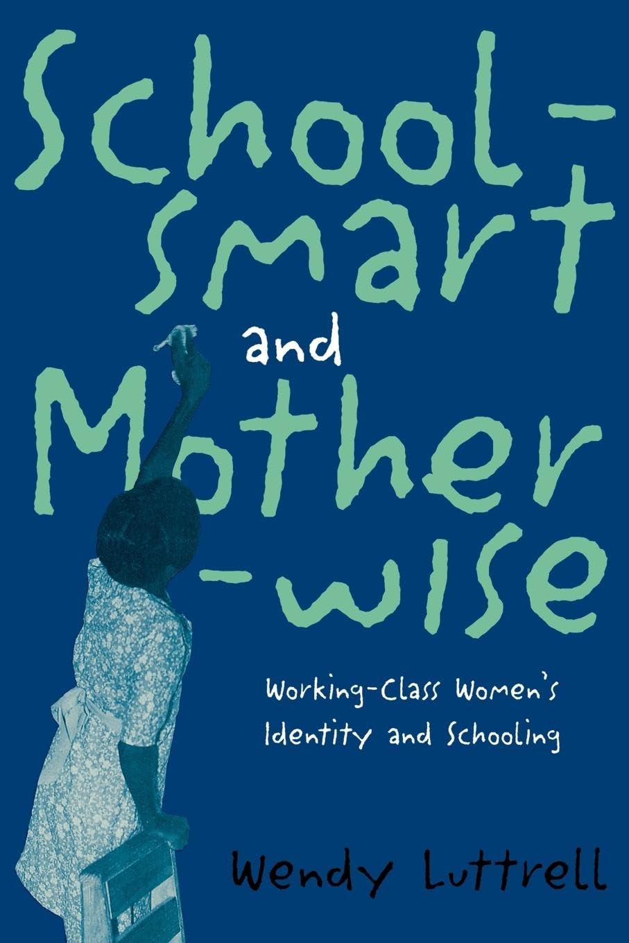 School-smart and Mother-wise: Working-Class Women's Identity and Schooling (Perspectives on Gender)