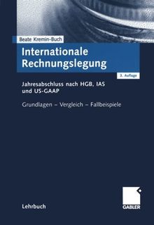 Internationale Rechnungslegung. Jahresabschluss nach HGB, IAS und US-GAAP. Grundlagen - Vergleich - Fallbeispiele