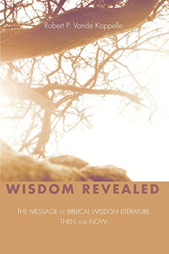 Wisdom Revealed: The Message of Biblical Wisdom Literature-Then and Now