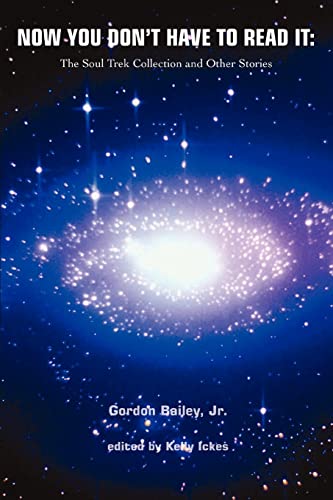 Now You Don't Have To Read It:: The Soul Trek Collection and Other Stories