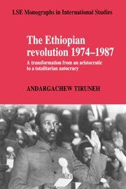 The Ethiopian Revolution 1974–1987: A Transformation from an Aristocratic to a Totalitarian Autocracy (LSE Monographs in International Studies)