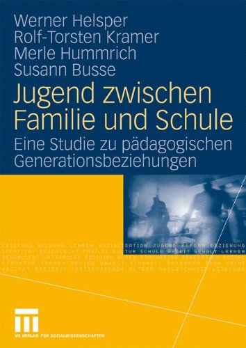 Jugend Zwischen Familie Und Schule: Eine Studie zu pädagogischen Generationsbeziehungen (Studien zur Schul- und Bildungsforschung) (German Edition)