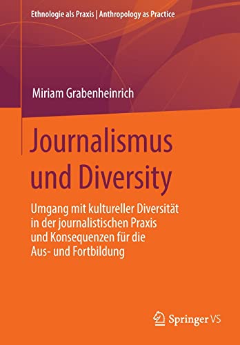 Journalismus und Diversity: Umgang mit kultureller Diversität in der journalistischen Praxis und Konsequenzen für die Aus- und Fortbildung (Ethnologie als Praxis | Anthropology as Practice)