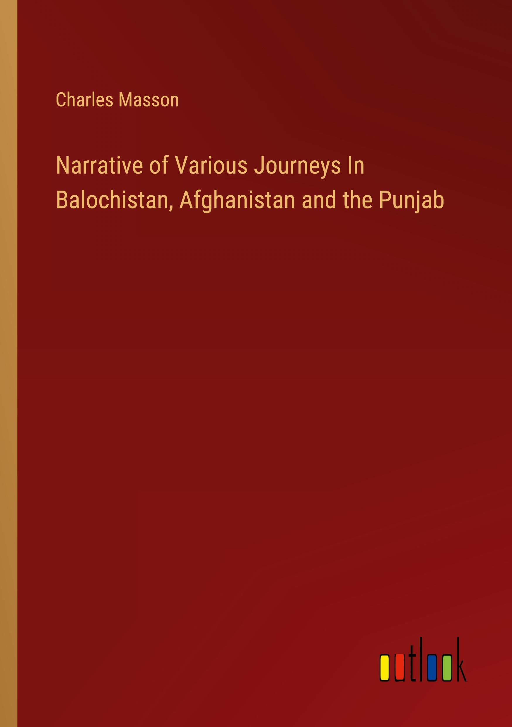 Narrative of Various Journeys In Balochistan, Afghanistan and the Punjab