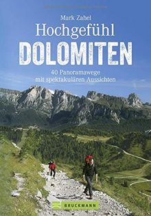 Hochgefühl Dolomiten. Wanderführer: 40 Panoramawege mit spektakulären Aussichten. Tourenführer: Aussichtsreiche Bergtouren, Panoramawandern, ortskundig beschrieben und stimmungsvoll bebildert.