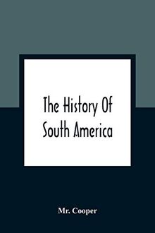 The History Of South America: Containing The Discoveries Of Columbus, The Conquest Of Mexico And Peru, And Other Transactions Of The Spanish In The New World