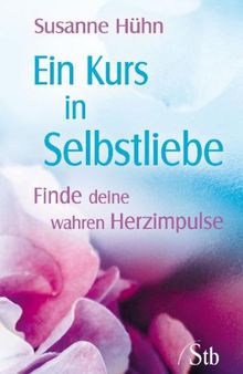 Ein Kurs in Selbstliebe - Finde deine wahren Herzimpulse