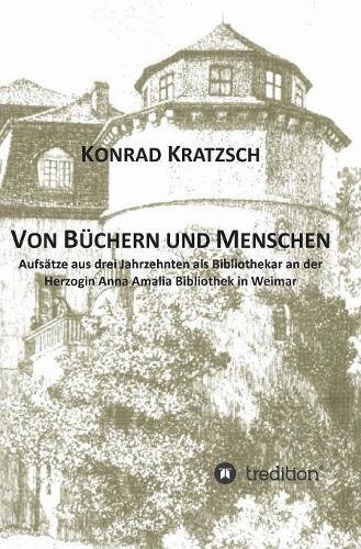 Von Büchern und Menschen: Arbeiten aus drei Jahrzehnten als Bibliothekar an der Herzogin Anna Amalia Bibliothek in Weimar