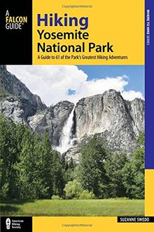 Hiking Yosemite National Park: A Guide to 61 of the Park's Greatest Hiking Adventures (Regional Hiking)
