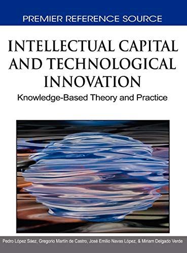 Intellectual Capital and Technological Innovation: Knowledge-Based Theory and Practice (Premier Reference Source)