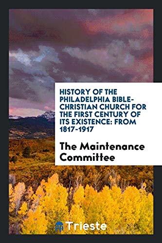 History of the Philadelphia Bible-Christian Church for the First Century of Its Existence: From 1817-1917
