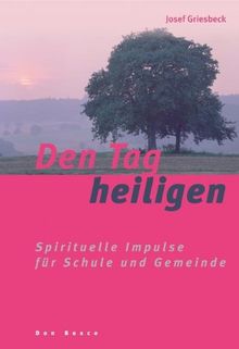 Den Tag heiligen: Spirituelle Impulse für Schule und Gemeinde