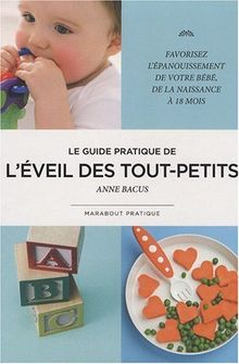 L'éveil des tout-petits : comment favoriser l'éveil et l'épanouissement de son bébé de la naissance à 18 mois