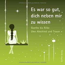 Es war so gut, dich neben mir zu wissen: Goethe bis Rilke über Abschied und Trauer