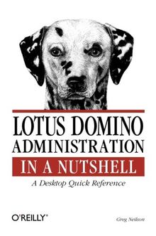 Lotus Domino Administration in a Nutshell: A Desktop Quick Reference (In a Nutshell (O'Reilly))
