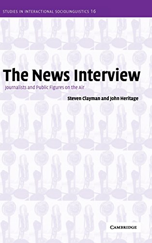 The News Interview: Journalists and Public Figures on the Air (Studies in Interactional Sociolinguistics, Band 16)