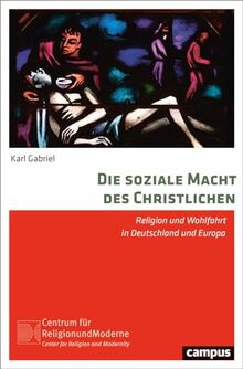 Die soziale Macht des Christlichen: Religion und Wohlfahrt in Deutschland und Europa (Religion und Moderne, 31)