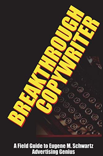 Worstell, Robert C. Breakthrough Copywriter, A Field Guide To Eugene M. Schwartz Advertising Genius