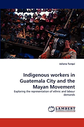 Indigenous workers in Guatemala City and the Mayan Movement: Exploring the representation of ethnic and labour demands