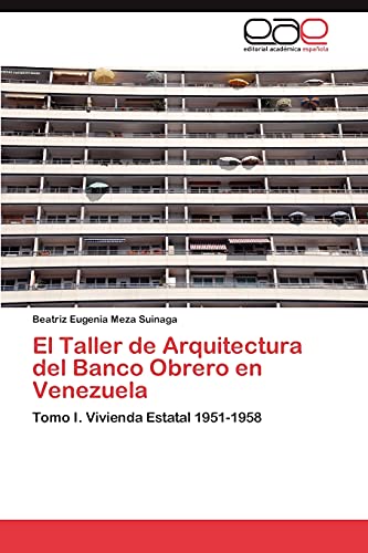 El Taller de Arquitectura del Banco Obrero en Venezuela: Tomo I. Vivienda Estatal 1951-1958