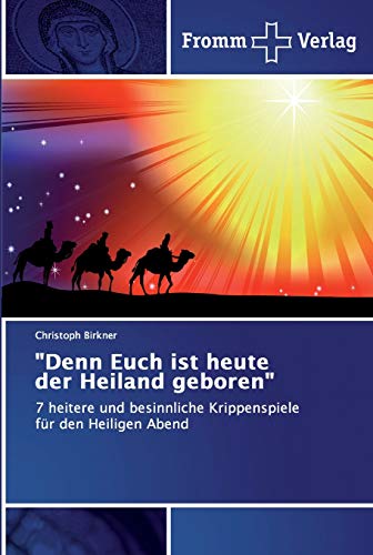 Denn Euch ist heute der Heiland geboren: 7 heitere und besinnliche Krippenspiele für den Heiligen Abend