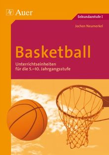 Basketball: Unterrichtseinheiten für die 5.-10. Jahrgangsstufe (5. bis 10. Klasse)