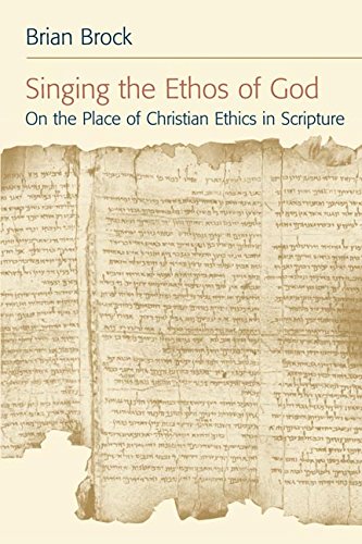 Brian Brock Singing The Ethos Of God, On The Place Of Christian Ethics In Scripture