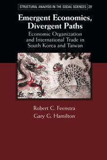 Emergent Economies, Divergent Paths: Economic Organization And International Trade In South Korea And Taiwan (Structural Analysis in the Social Sciences, Band 29)