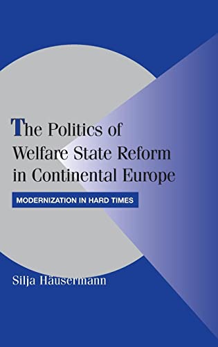 The Politics of Welfare State Reform in Continental Europe: Modernization in Hard Times (Cambridge Studies in Comparative Politics)