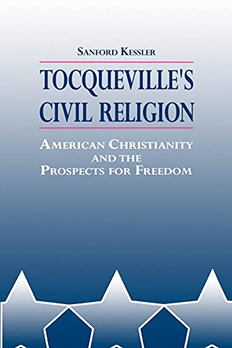 Tocqueville's Civil Religion: American Christianity & the Prospects for Freedom: American Christianity and the Prospects for Freedom (S U N Y SERIES IN RELIGION, CULTURE, AND SOCIETY)