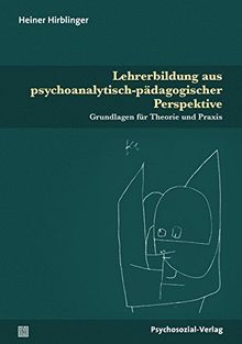 Lehrerbildung aus psychoanalytisch-pädagogischer Perspektive: Grundlagen für Theorie und Praxis (Psychoanalytische Pädagogik)