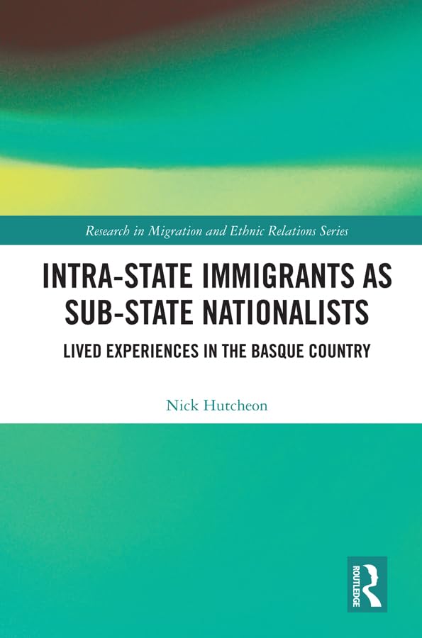 Intra-State Immigrants as Sub-State Nationalists: Lived Experiences in the Basque Country (Research in Migration and Ethnic Relations)