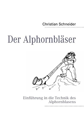 Der Alphornbläser: Einführung in die Technik des Alphornblasens