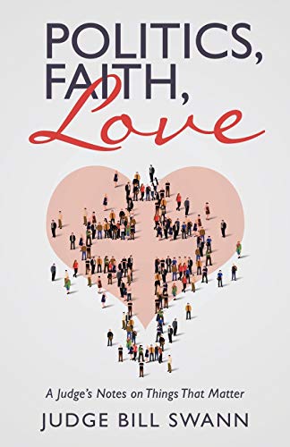 Politics, Faith, Love: A Judge’s Notes on Things That Matter