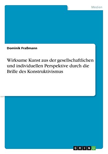 Wirksame Kunst aus der gesellschaftlichen und individuellen Perspektive durch die Brille des Konstruktivismus