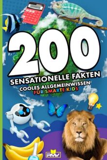 200 sensationelle Fakten: cooles Allgemeinwissen für smarte Kids (Die 200 Fakten, Witze, Kinderbücher, Band 2)