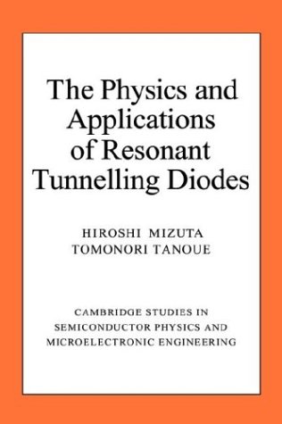 The Physics and Applications of Resonant Tunnelling Diodes (Cambridge Studies in Semiconductor Physics and Microelectronic Engineering, Band 2)