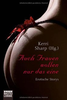 Auch Frauen wollen nur das eine: Erotische Storys