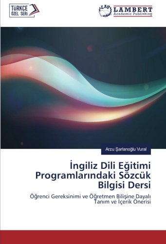 İngiliz Dili Eğitimi Programlarındaki Sözcük Bilgisi Dersi: Öğrenci Gereksinimi ve Öğretmen Bilişine Dayalı Tanım ve İçerik Önerisi: Ögrenci ... Bilisine Dayali Tanim ve Içerik Önerisi