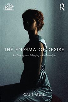 The Enigma of Desire: Sex, Longing, and Belonging in Psychoanalysis (Relational Perspectives, Band 71)