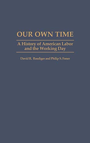 Our Own Time: A History of American Labor and the Working Day (Contributions in Labor Studies)