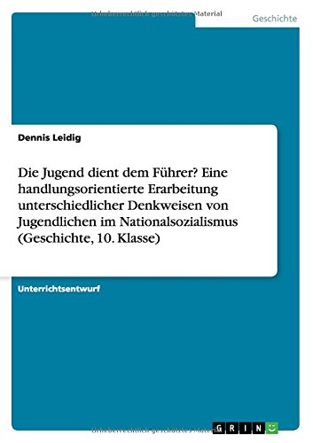 Die Jugend dient dem Führer? Eine handlungsorientierte Erarbeitung unterschiedlicher Denkweisen von Jugendlichen im Nationalsozialismus (Geschichte, 10. Klasse)