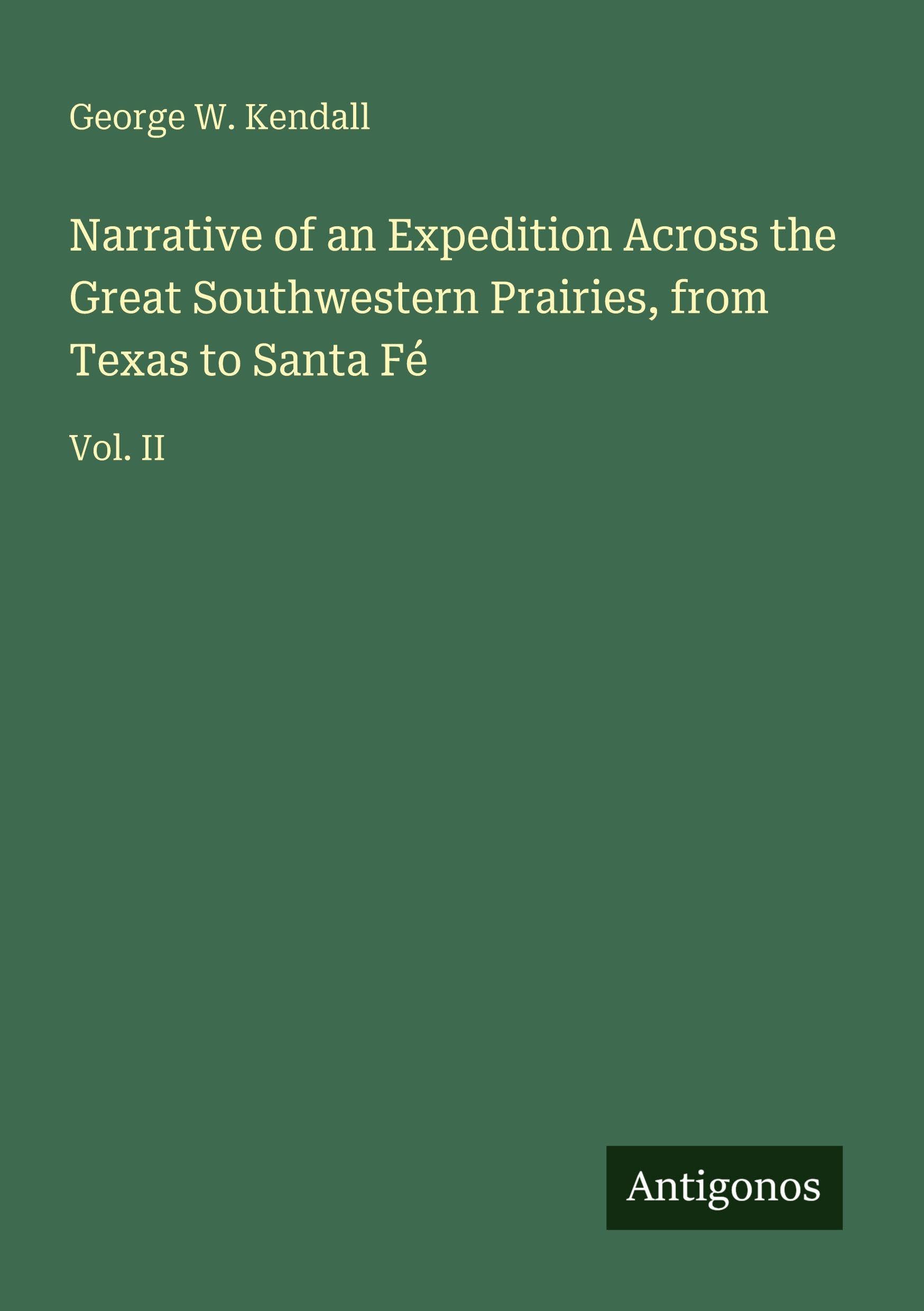 Narrative of an Expedition Across the Great Southwestern Prairies, from Texas to Santa Fé: Vol. II