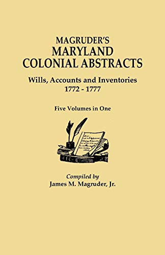 Magruder's Maryland Colonial Abstracts. Wills, Accounts and Inventories, 1772-1777. Five Volumes in One
